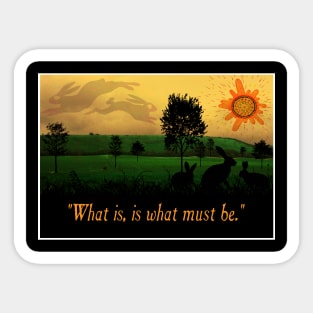 What Is, Is What Must Be Sticker